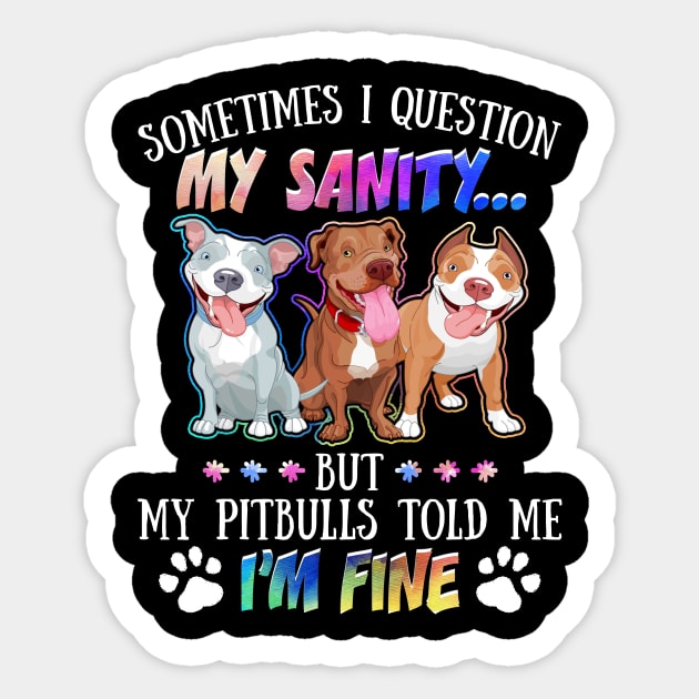 Sometimes I Question My Sanity But My Pitbulls Told Me I_m Fine Sticker by Simpsonfft